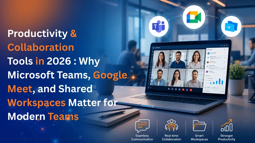 أدوات الإنتاجية والتعاون في عام 2026: لماذا تُعد Microsoft Teams وGoogle Meet ومساحات العمل المشتركة ضرورية لفرق العمل الحديثة؟
