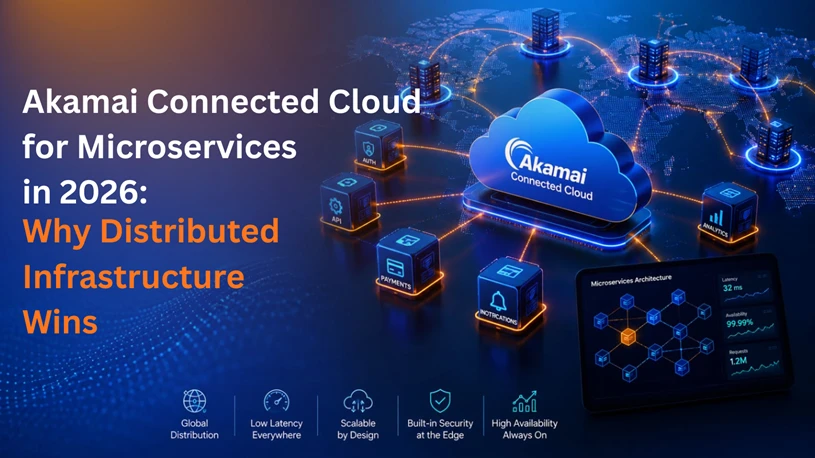 Akamai Connected Cloud for Microservices in 2026: Why Distributed Infrastructure Wins